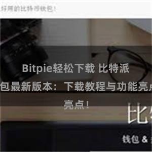 Bitpie轻松下载 比特派钱包最新版本：下载教程与功能亮点！