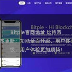 Bitpie官网地址 比特派钱包最新版本更新：功能全面升级，用户体验更加顺畅！