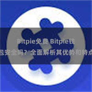 Bitpie免费 Bitpie钱包安全吗？全面解析其优势和特点