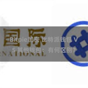 Bitpie加密 比特派钱包 VS 其他钱包：有何区别？