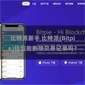 比特派新手 比特派(Bitpie)钱包能删除交易记录吗？