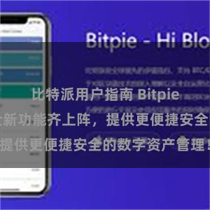 比特派用户指南 Bitpie最新版发布，全新功能齐上阵，提供更便捷安全的数字资产管理！