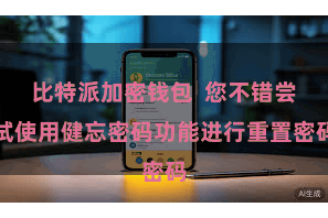 比特派加密钱包  您不错尝试使用健忘密码功能进行重置密码